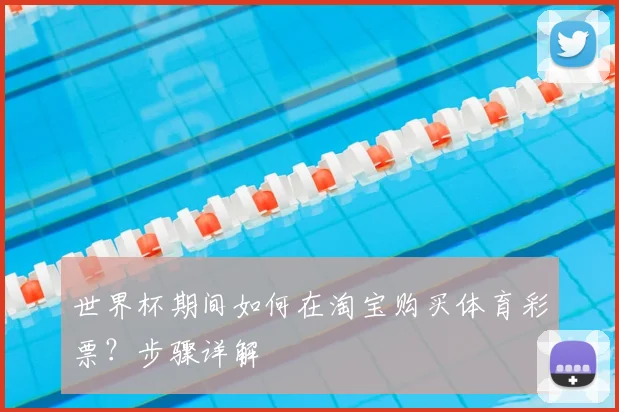 世界杯期间如何在淘宝购买体育彩票？步骤详解